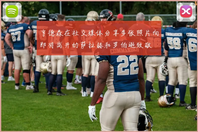 亨德森在社交媒体分享多张照片向即将离开的萨拉赫和罗伯逊致敬